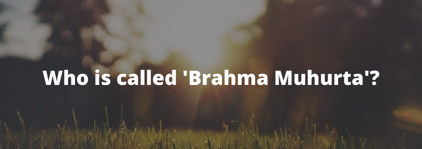 Who is called 'Brahma Muhurta'?